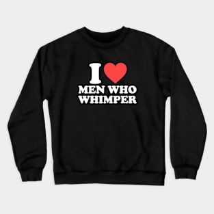 I Love Men Who Whimper Funny Saying For Her Couple Heart Crewneck Sweatshirt